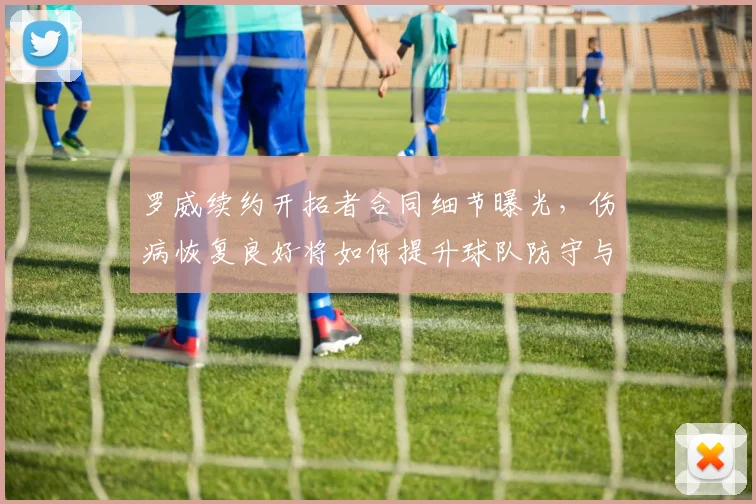 罗威续约开拓者合同细节曝光，伤病恢复良好将如何提升球队防守与内线实力？未来赛季前景分析