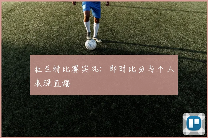 杜兰特比赛实况：即时比分与个人表现直播